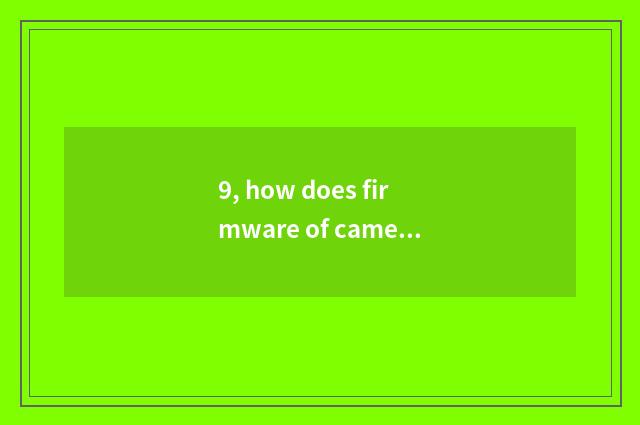 9, how does firmware of camera of the number below the pine upgrade?