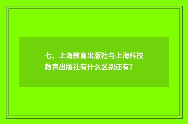七、上海教育出版社与上海科技教育出版社有什么区别还有？