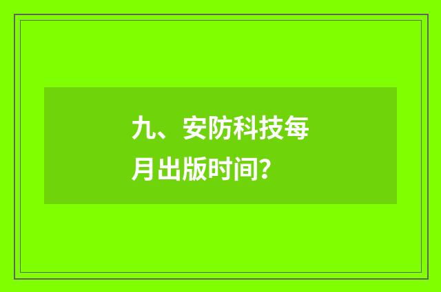 九、安防科技每月出版时间？