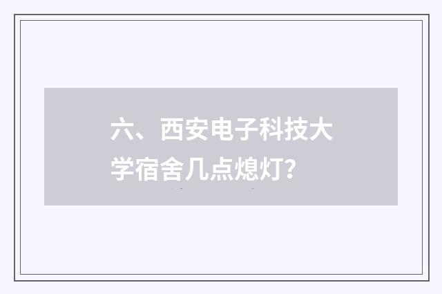 六、西安电子科技大学宿舍几点熄灯？
