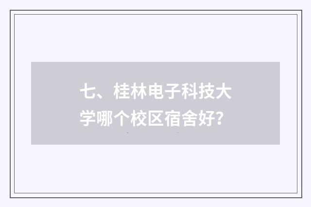 七、桂林电子科技大学哪个校区宿舍好？