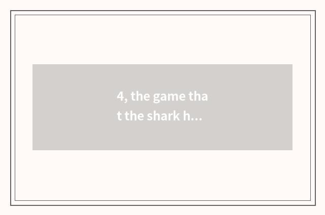 4, the game that the shark has a person to have a fish?