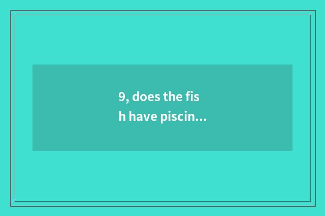 9, does the fish have piscine game which fish is fierce?