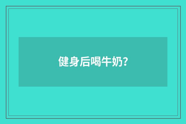 健身后喝牛奶？