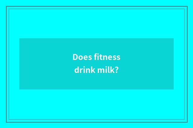 Does fitness drink milk?