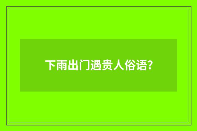 下雨出门遇贵人俗语？