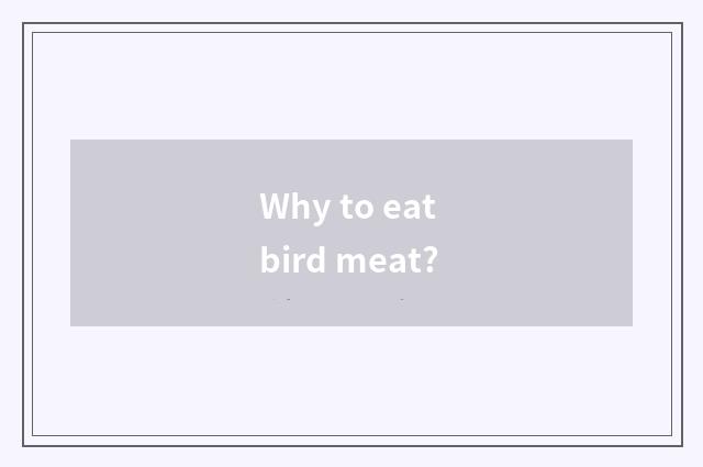 Why to eat bird meat?