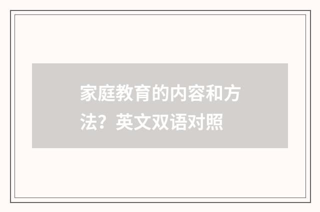 家庭教育的内容和方法？英文双语对照