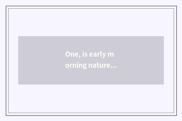 One, is early morning nature lyric sentence?
