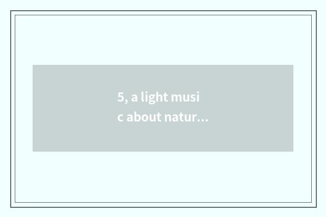 5, a light music about nature, have cricket reputation, frog sound?