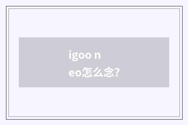 igoo neo怎么念？