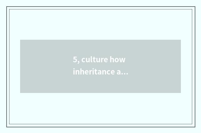 5, culture how inheritance and innovation?