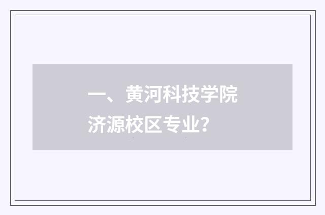 一、黄河科技学院济源校区专业？