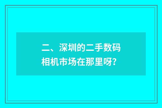 二、深圳的二手数码相机市场在那里呀?