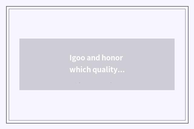 Igoo and honor which quality is good?