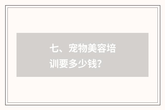 七、宠物美容培训要多少钱？