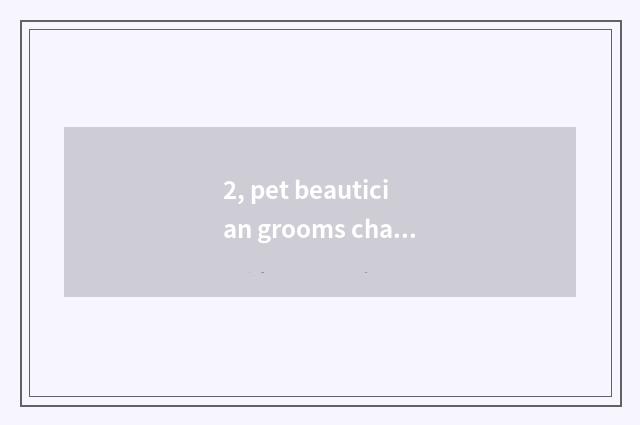 2, pet beautician grooms charge, is pet beautician tuitional how many?