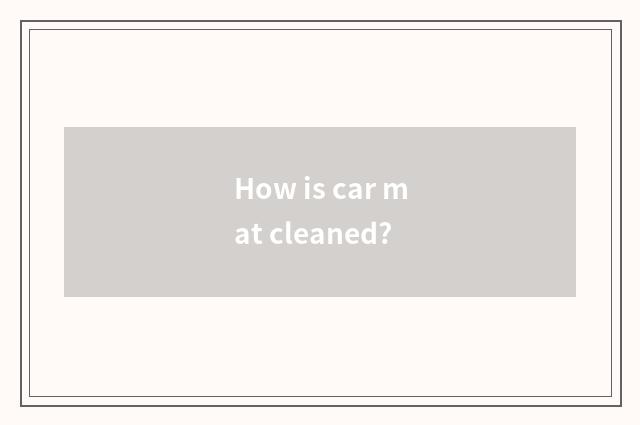 How is car mat cleaned?
