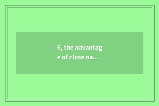 6, the advantage of close nature?