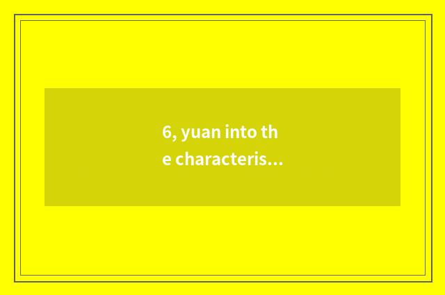 6, yuan into the characteristic that resembles chip?