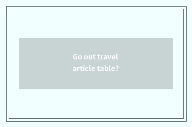 Go out travel article table?