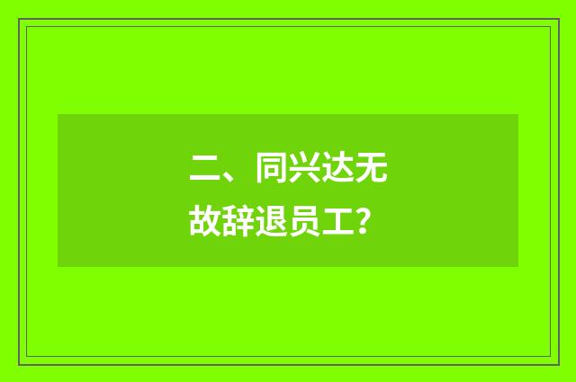 二、同兴达无故辞退员工？