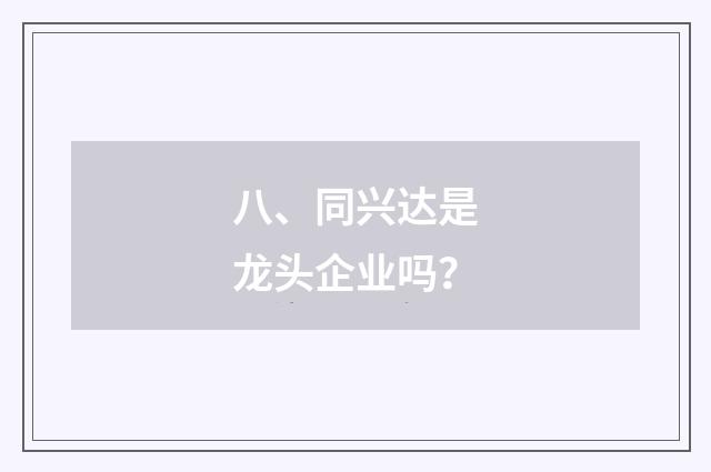 八、同兴达是龙头企业吗？