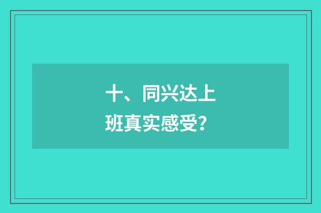 十、同兴达上班真实感受？