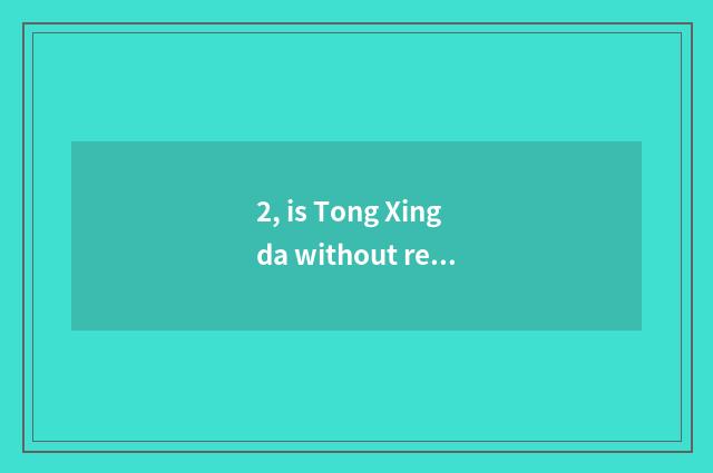 2, is Tong Xingda without reason repulsive employee?
