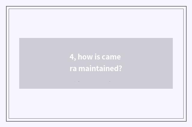4, how is camera maintained?