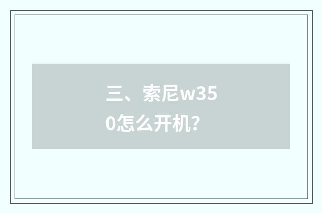 三、索尼w350怎么开机？