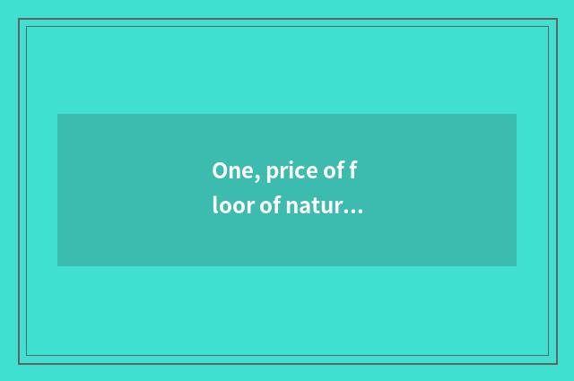 One, price of floor of nature cliff wood?