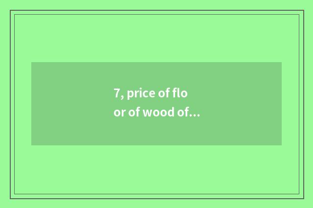 7, price of floor of wood of clove of nature rain alley?