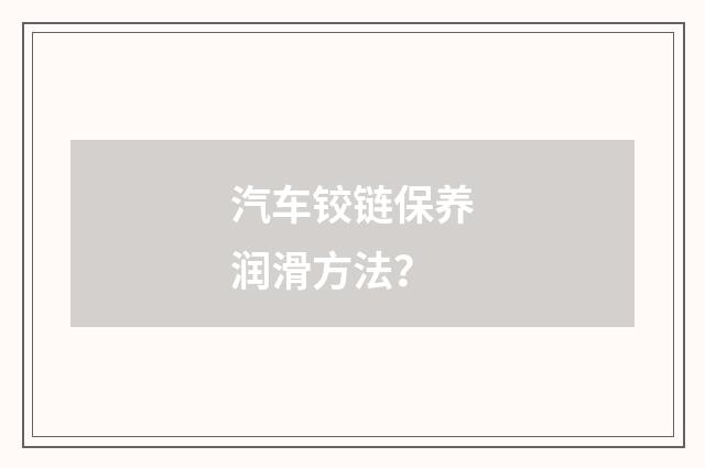 汽车铰链保养润滑方法？