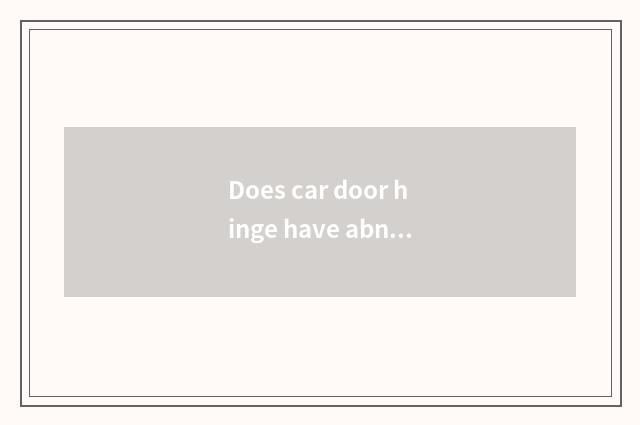 Does car door hinge have abnormal knocking?