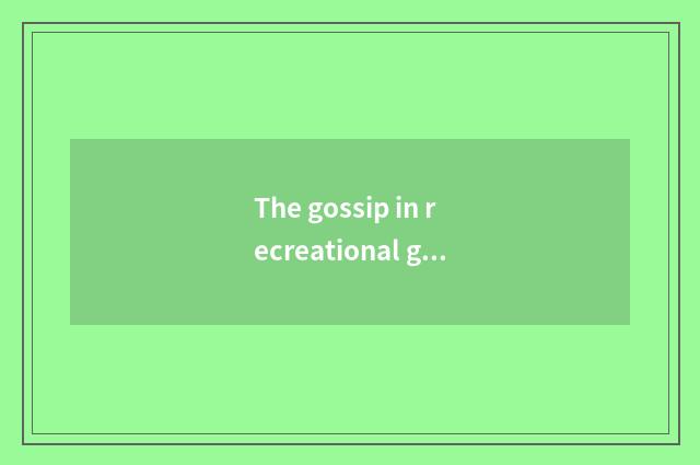 The gossip in recreational group and guess