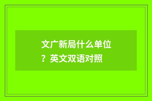 文广新局什么单位？英文双语对照