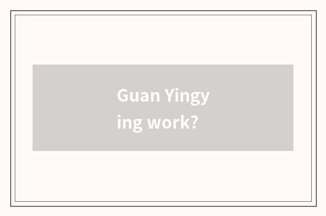 Guan Yingying work?