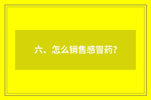 六、怎么销售感冒药？