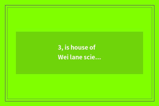 3, is house of Wei lane science and technology amused?