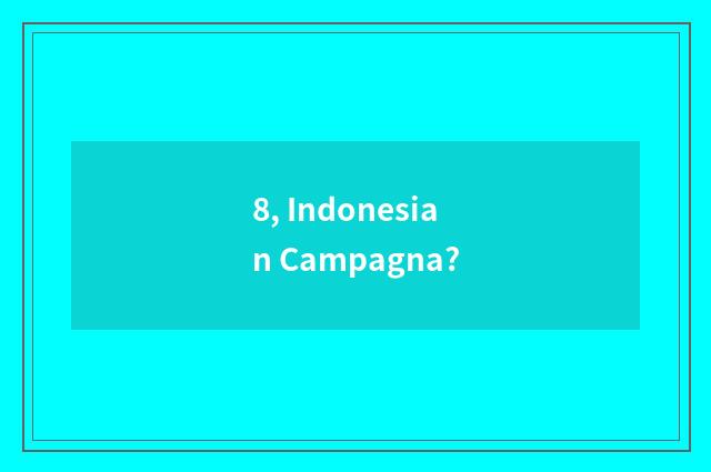 8, Indonesian Campagna?