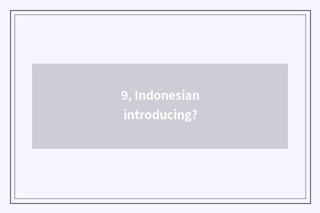 9, Indonesian introducing?