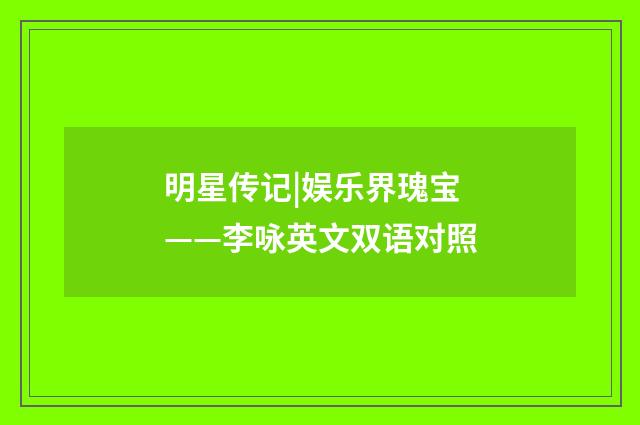 明星传记|娱乐界瑰宝——李咏英文双语对照