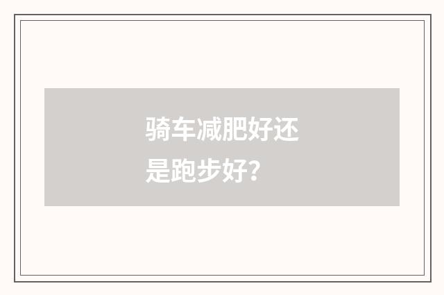 骑车减肥好还是跑步好？