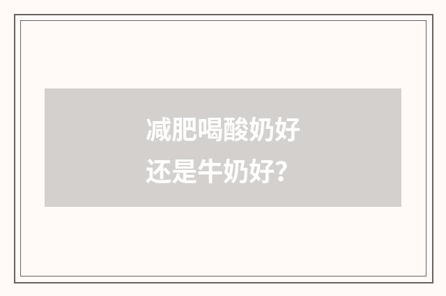 减肥喝酸奶好还是牛奶好？