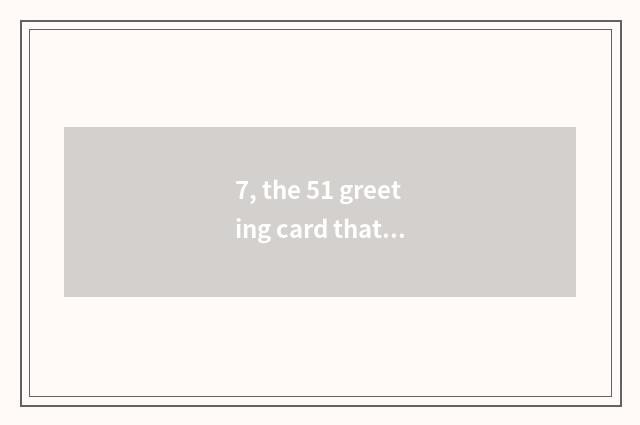 7, the 51 greeting card that send a teacher?
