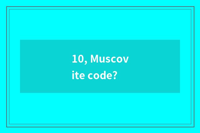 10, Muscovite code?