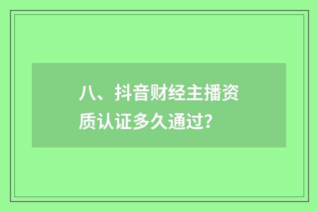 八、抖音财经主播资质认证多久通过？