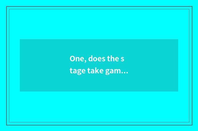 One, does the stage take game how to download?