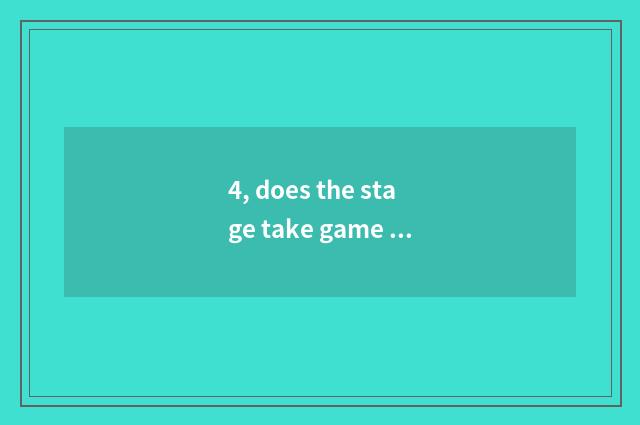 4, does the stage take game how to charge a cost?